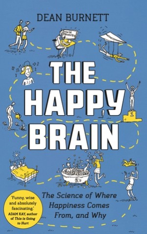 The Happy Brain: The Science of Where Happiness Comes From, and Why
