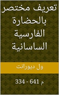 كتاب ‫تعريف مختصر بالحضارة الفارسية الساسانية: 334 - 641 م