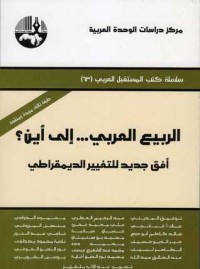 كتاب الربيع العربي... إلى أين؟: أفق جديد للتغيير الديمقراطي