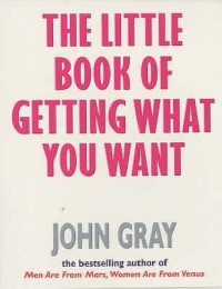 The Little Book Of Getting What You Want And Wanting What You Have