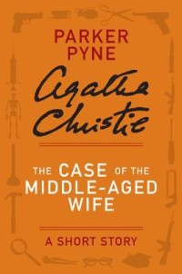 The Case of the Middle-Aged Wife - a Parker Pyne Short Story