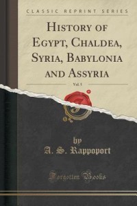 History of Egypt, Chaldea, Syria, Babylonia and Assyria, Vol. 5