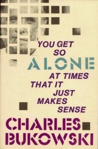 You Get So Alone at Times That it Just Makes Sense