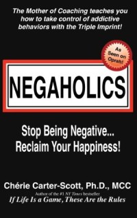 Negaholics: Stop Being Negative... Reclaim Your Happiness!