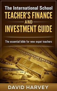 The International School Teacher's Finance and Investment Guide