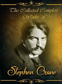 The Collected Complete Works of Stephen Crane