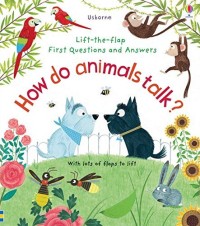 How Do Animals Talk? (Lift the Flap First Questions & Answers)