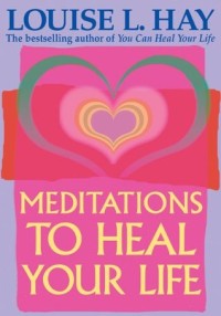 Meditations to Heal Your Life