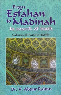 From Esfahan to Madinah in search of truth Salaman Al-Farisi's Hadith