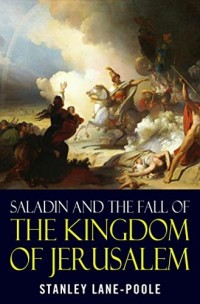 Saladin and the Fall of the Kingdom of Jerusalem