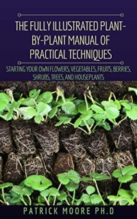 The Fully Illustrated Plant-by-Plant Manual of Practical Techniques