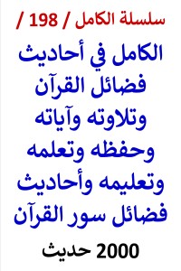 كتاب الكامل في احاديث فضائل القران وتلاوته وتعلمه وتعليمه وسوره - 2000 حديث