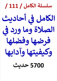 كتاب الكامل في احاديث الصلاة وما ورد في فرضها وكيفيتها - 5700 حديث -