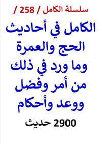 كتاب الكامل في احاديث الحج والعمرة وما ورد في ذلك من امر وفضل واحكام 2900 حديث