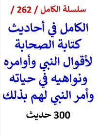 كتاب الكامل في احاديث كتابة الصحابة لاقوال النبي في حياته وامر النبي لهم بذلك 300 حديث