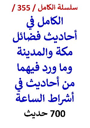 كتاب الكامل في احاديث فضائل مكة والمدينة وما ورد فيهما من اشراط الساعة 700 حديث