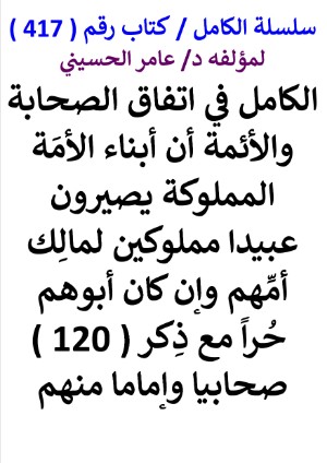 كتاب سلسلة الكامل كتاب رقم 417 الكامل في اتفاق الصحابة والائمة ان ابناء الامة المملوكة
